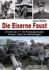 Hans Stöber Die Eiserne Faust Chronik der 17. SS-Panzergrenadierdivision „Götz von Berlichingen“