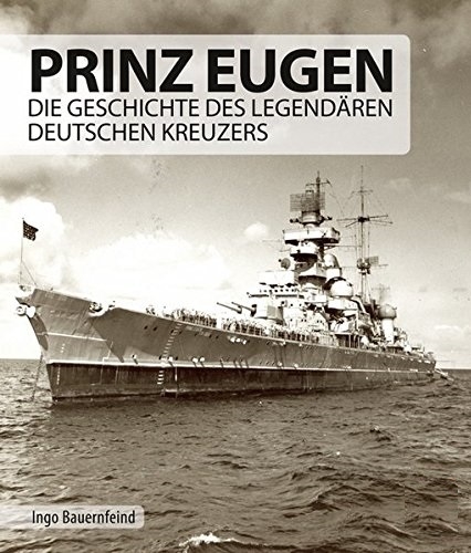 Prinz Eugen: Die Geschichte des legendären deutschen Kreuzers Gebundenes Buch