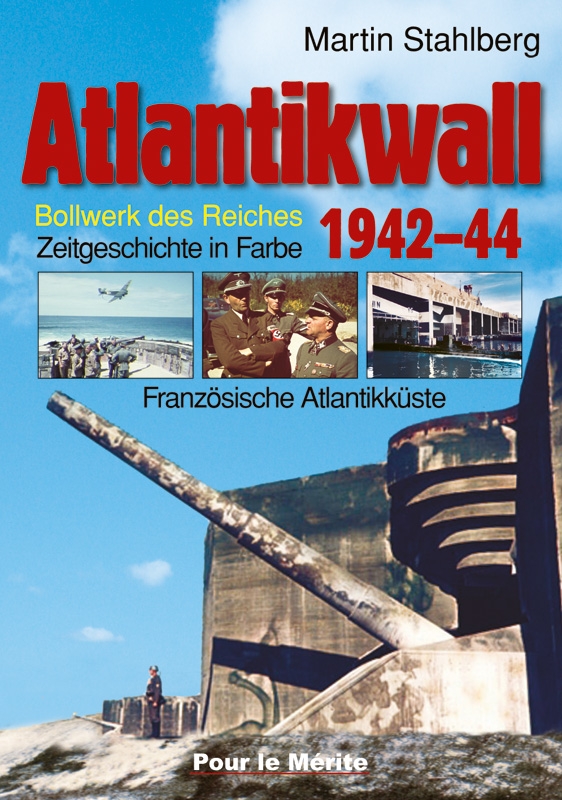 Atlantikwall 1942–44  Bollwerk des Reiches. Zeitgeschichte in Farbe. Band I: Französische Atlantikküste