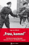 Frau, komm!: Die Massenvergewaltigungen deutscher Frauen und Mädchen 1944/45 - Gebundene Ausgabe