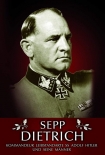 Sepp Dietrich: Kommandeur Leibstandarte SS Adolf Hitler und seine Männer