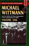 Michael Wittmann and the Waffen SS Tiger Commanders of the Leibstandarte in World War 2, Vol. 1